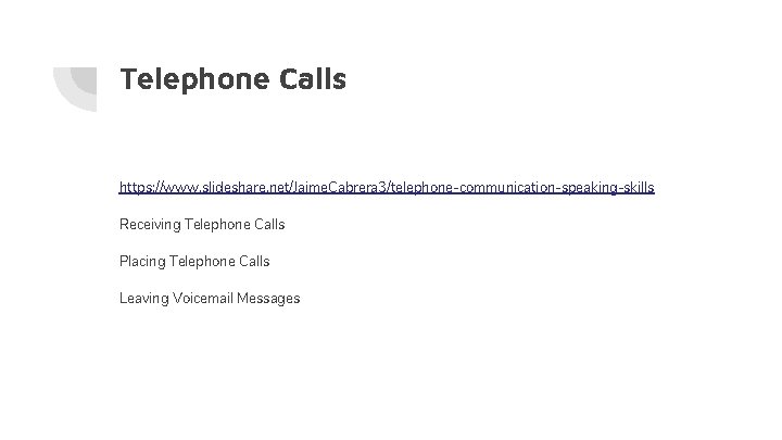 Telephone Calls https: //www. slideshare. net/Jaime. Cabrera 3/telephone-communication-speaking-skills Receiving Telephone Calls Placing Telephone Calls Telephone Calls https: //www. slideshare. net/Jaime. Cabrera 3/telephone-communication-speaking-skills Receiving Telephone Calls Placing Telephone Calls