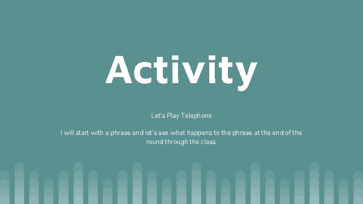 Activity Let’s Play Telephone I will start with a phrase and let’s see what Activity Let’s Play Telephone I will start with a phrase and let’s see what