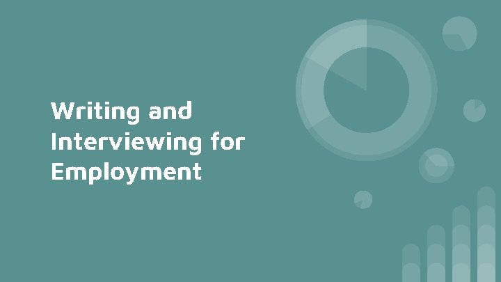 Writing and Interviewing for Employment Writing and Interviewing for Employment