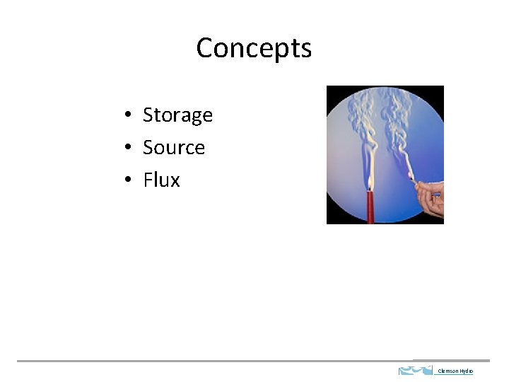 Concepts • Storage • Source • Flux Clemson Hydro 