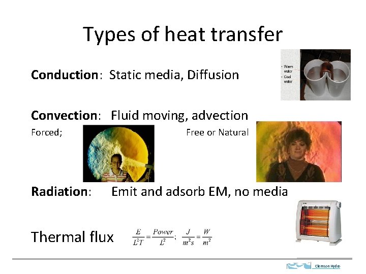 Types of heat transfer Conduction: Static media, Diffusion Convection: Fluid moving, advection Forced; Radiation: