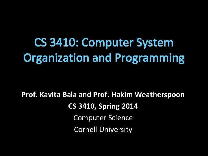 CS 3410: Computer System Organization and Programming Prof. Kavita Bala and Prof. Hakim Weatherspoon