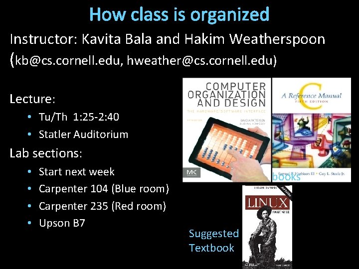 How class is organized Instructor: Kavita Bala and Hakim Weatherspoon (kb@cs. cornell. edu, hweather@cs.