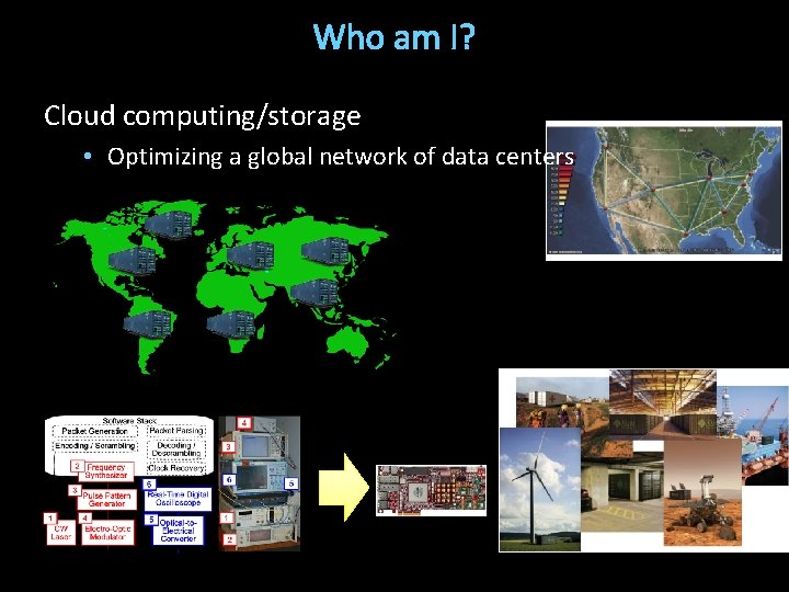Who am I? Cloud computing/storage • Optimizing a global network of data centers 