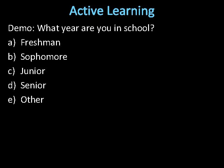 Active Learning Demo: What year are you in school? a) Freshman b) Sophomore c)