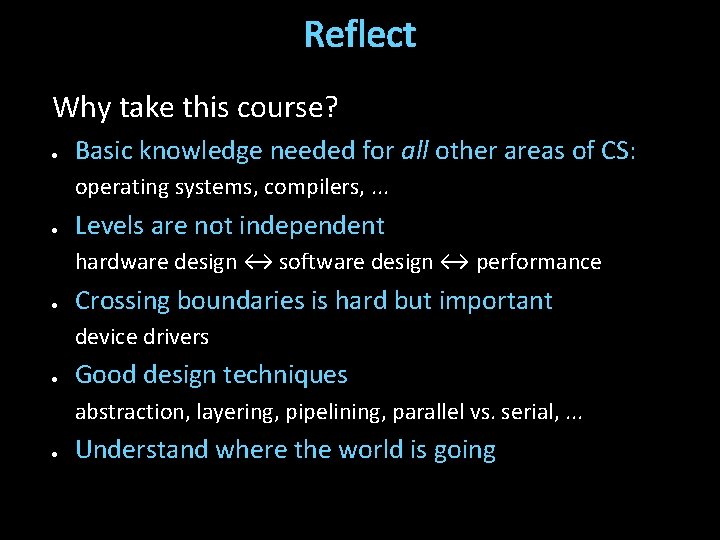 Reflect Why take this course? Basic knowledge needed for all other areas of CS: