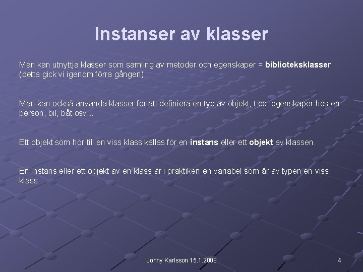 Instanser av klasser Man kan utnyttja klasser som samling av metoder och egenskaper =