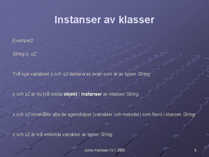 Instanser av klasser Exempel 2: String s, s 2; Två nya variablerl s och