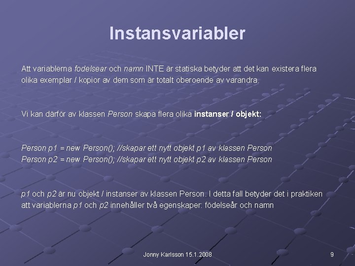 Instansvariabler Att variablerna fodelsear och namn INTE är statiska betyder att det kan existera