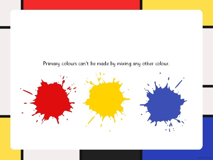 Primary colours can’t be made by mixing any other colour. Primary colours can’t be made by mixing any other colour.