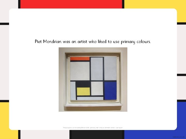 Piet Mondrian was an artist who liked to use primary colours. Photo courtesy of Piet Mondrian was an artist who liked to use primary colours. Photo courtesy of