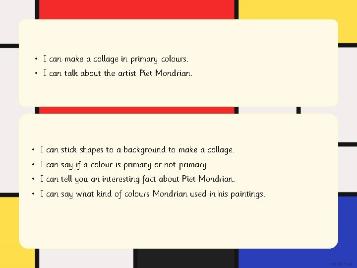 • I can make a collage in primary colours. • I can talk • I can make a collage in primary colours. • I can talk