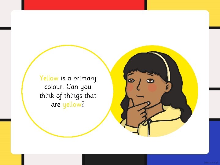 Yellow is a primary colour. Can you think of things that are yellow? Yellow is a primary colour. Can you think of things that are yellow?