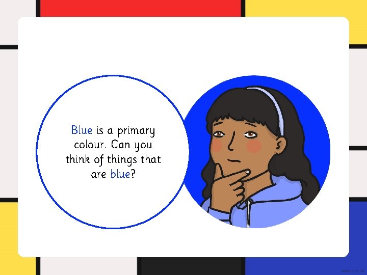 Blue is a primary colour. Can you think of things that are blue? Blue is a primary colour. Can you think of things that are blue?
