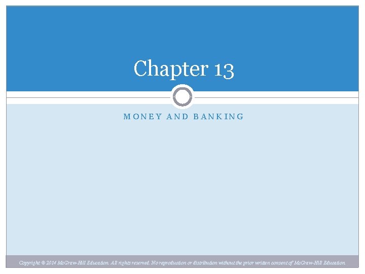 Chapter 13 MONEY AND BANKING Chapter 13 Copyright © 2014 Mc. Graw-Hill Education. All