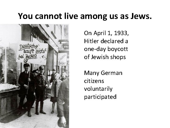 You cannot live among us as Jews. On April 1, 1933, Hitler declared a You cannot live among us as Jews. On April 1, 1933, Hitler declared a
