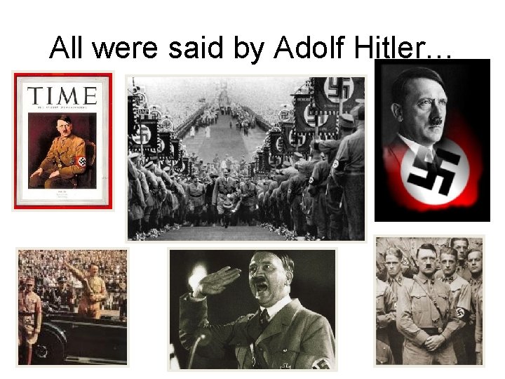 All were said by Adolf Hitler… All were said by Adolf Hitler…