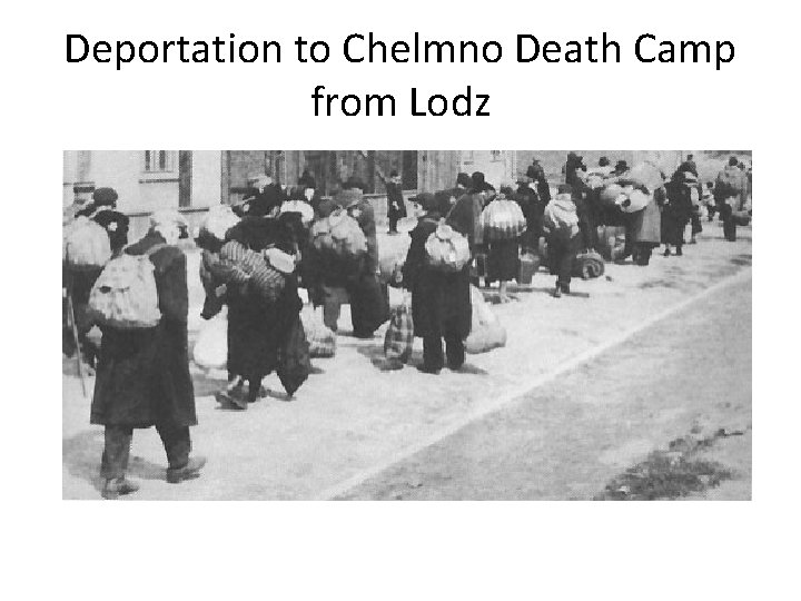 Deportation to Chelmno Death Camp from Lodz Deportation to Chelmno Death Camp from Lodz