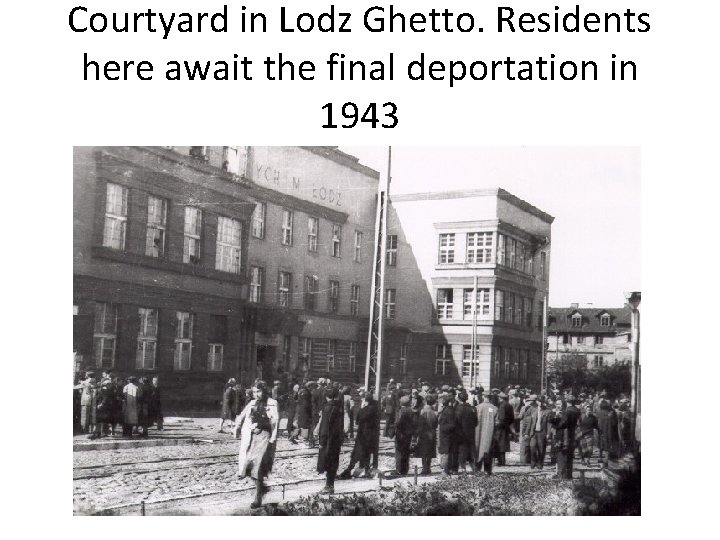 Courtyard in Lodz Ghetto. Residents here await the final deportation in 1943 Courtyard in Lodz Ghetto. Residents here await the final deportation in 1943