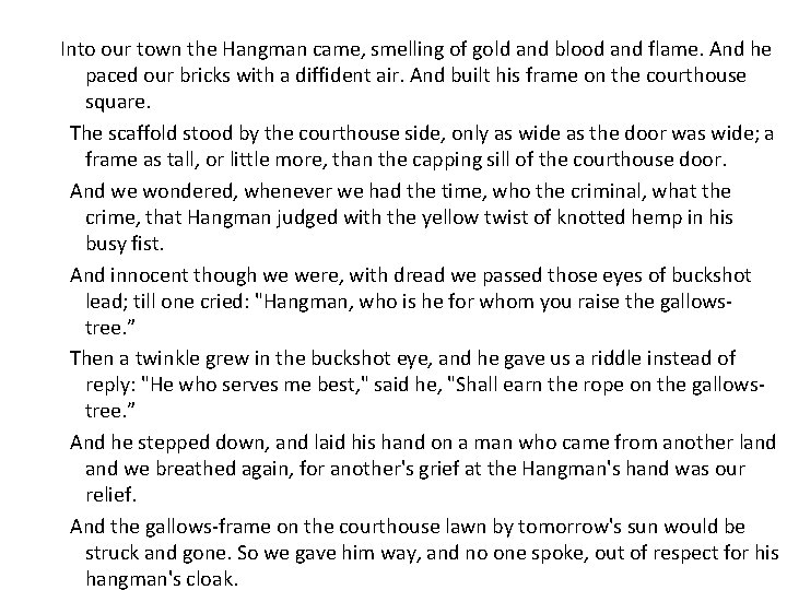 Into our town the Hangman came, smelling of gold and blood and flame. Into our town the Hangman came, smelling of gold and blood and flame.