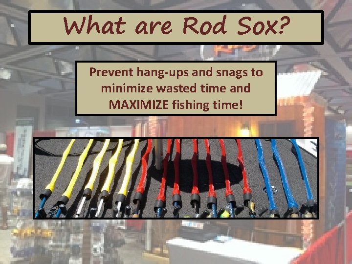 What are Rod Sox? Prevent hang-ups and snags to minimize wasted time and MAXIMIZE