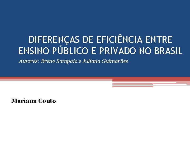 DIFERENÇAS DE EFICIÊNCIA ENTRE ENSINO PÚBLICO E PRIVADO NO BRASIL Autores: Breno Sampaio e