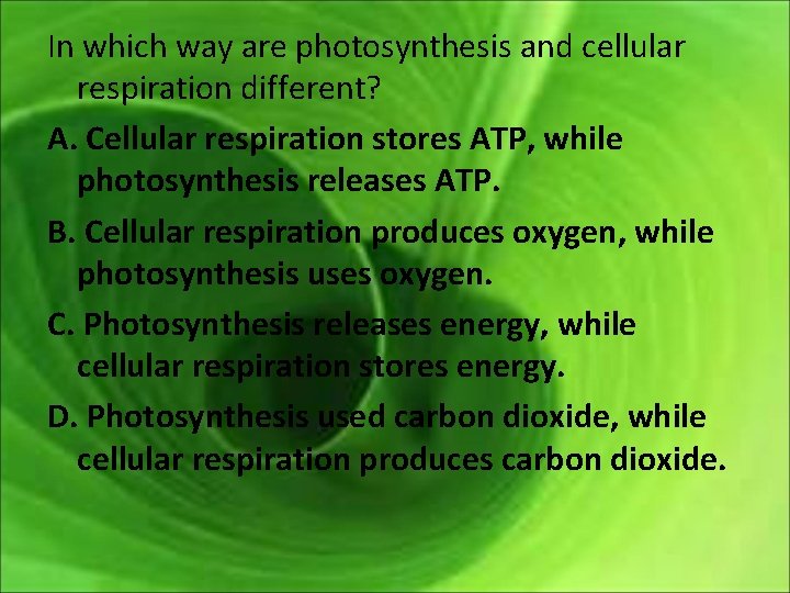 In which way are photosynthesis and cellular respiration different? A. Cellular respiration stores ATP,