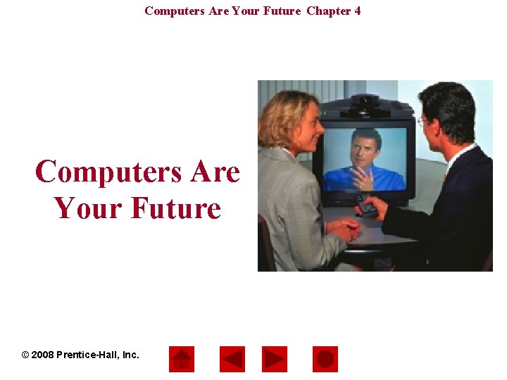 Computers Are Your Future Chapter 4 Computers Are Your Future © 2008 Prentice-Hall, Inc.