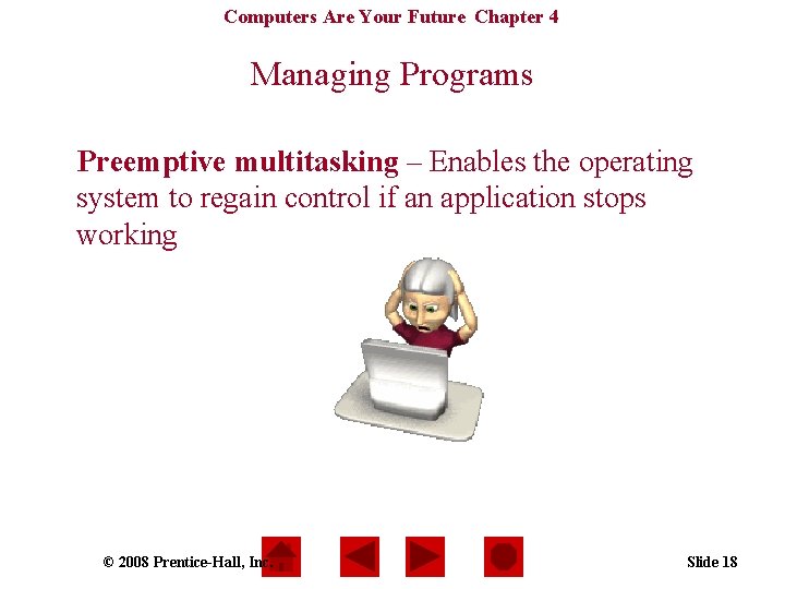 Computers Are Your Future Chapter 4 Managing Programs Preemptive multitasking – Enables the operating