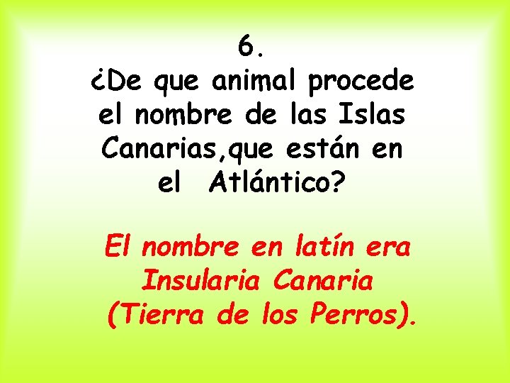 6. ¿De que animal procede el nombre de las Islas Canarias, que están en