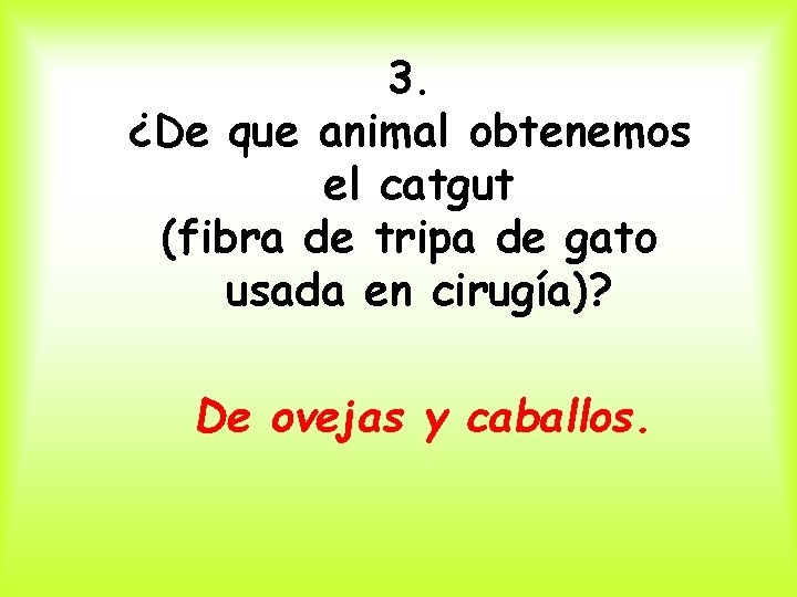 3. ¿De que animal obtenemos el catgut (fibra de tripa de gato usada en