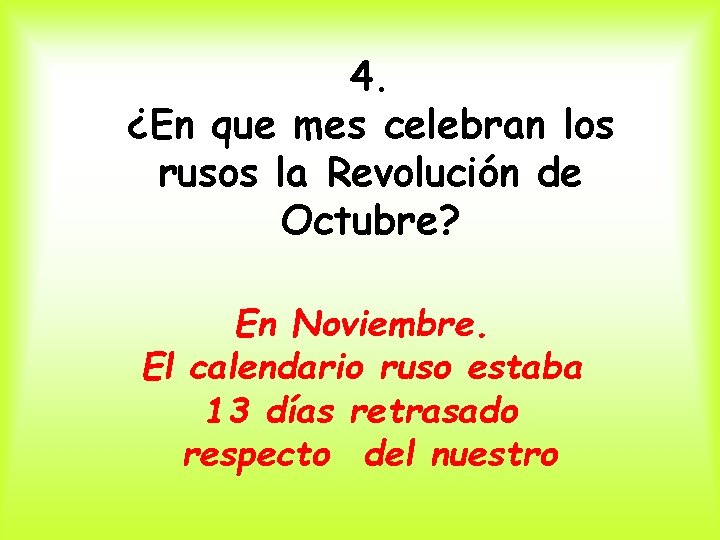 4. ¿En que mes celebran los rusos la Revolución de Octubre? En Noviembre. El