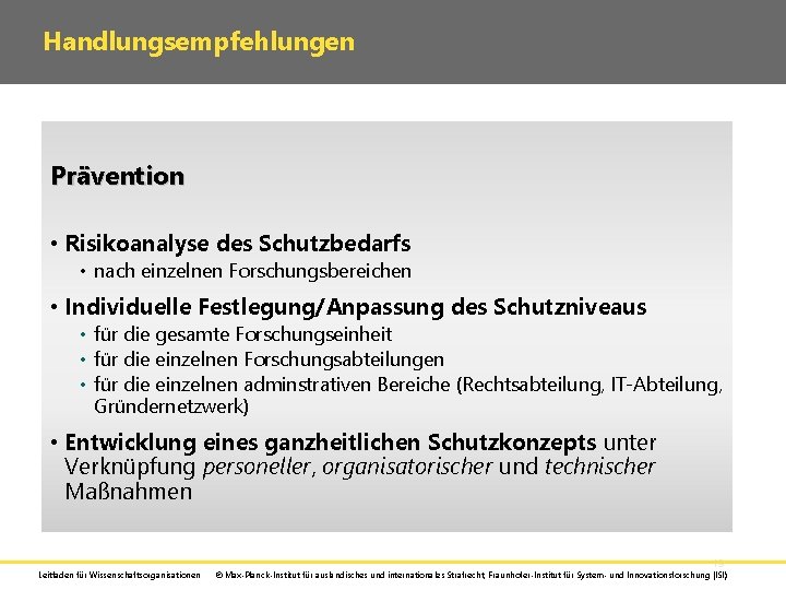 Handlungsempfehlungen Prävention • Risikoanalyse des Schutzbedarfs • nach einzelnen Forschungsbereichen • Individuelle Festlegung/Anpassung des