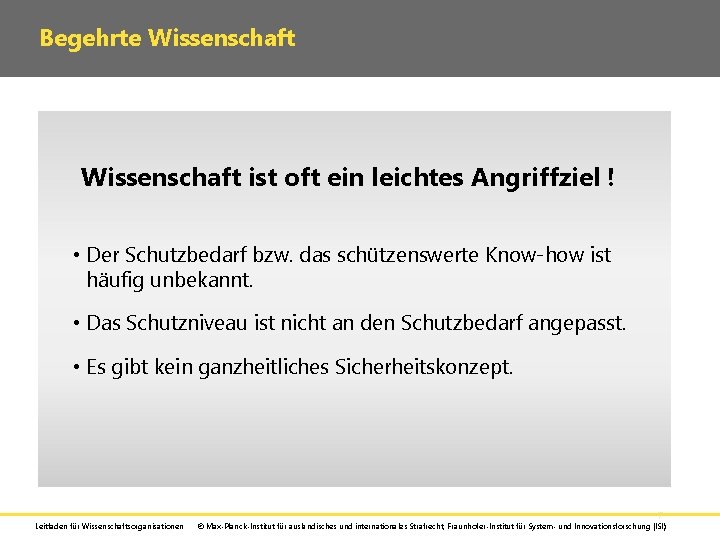 Begehrte Wissenschaft ist oft ein leichtes Angriffziel ! • Der Schutzbedarf bzw. das schützenswerte