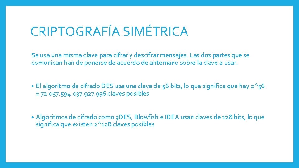 CRIPTOGRAFÍA SIMÉTRICA Se usa una misma clave para cifrar y descifrar mensajes. Las dos CRIPTOGRAFÍA SIMÉTRICA Se usa una misma clave para cifrar y descifrar mensajes. Las dos