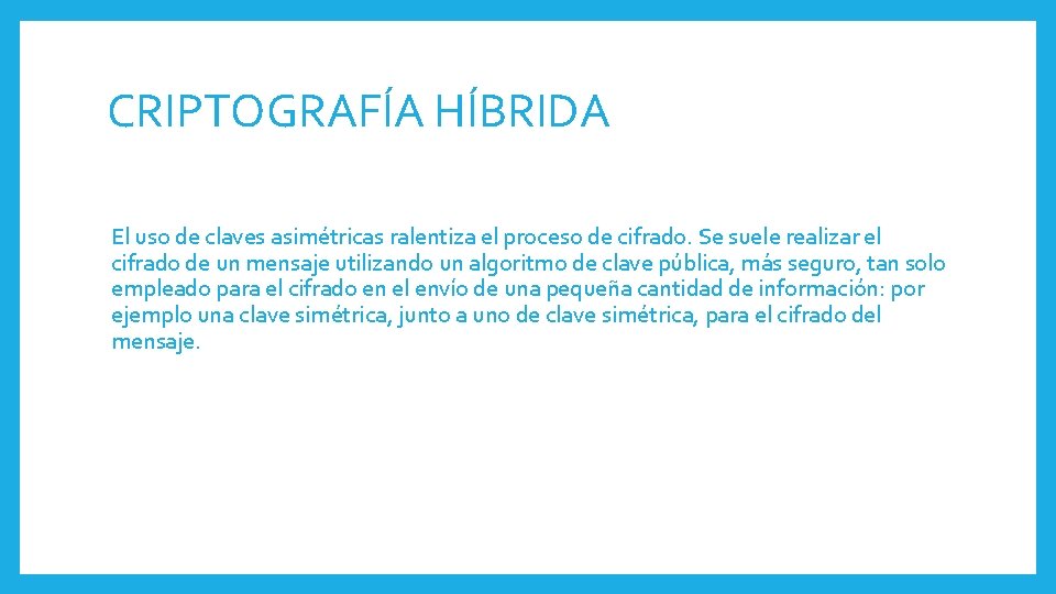 CRIPTOGRAFÍA HÍBRIDA El uso de claves asimétricas ralentiza el proceso de cifrado. Se suele CRIPTOGRAFÍA HÍBRIDA El uso de claves asimétricas ralentiza el proceso de cifrado. Se suele