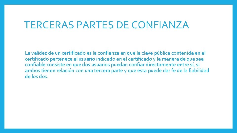 TERCERAS PARTES DE CONFIANZA La validez de un certificado es la confianza en que TERCERAS PARTES DE CONFIANZA La validez de un certificado es la confianza en que