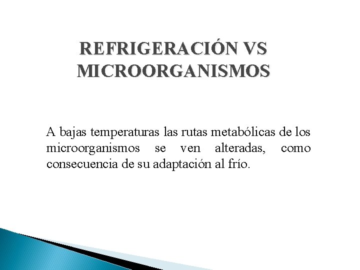 REFRIGERACIÓN VS MICROORGANISMOS A bajas temperaturas las rutas metabólicas de los microorganismos se ven