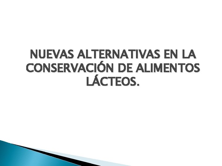 NUEVAS ALTERNATIVAS EN LA CONSERVACIÓN DE ALIMENTOS LÁCTEOS. 