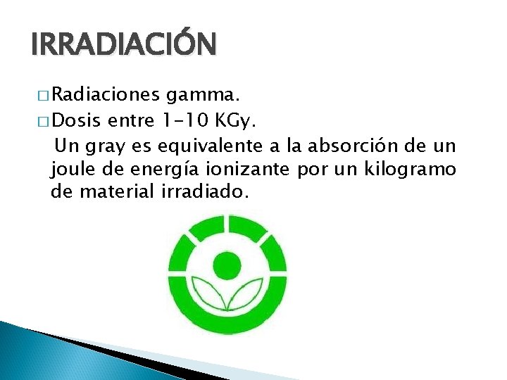 IRRADIACIÓN � Radiaciones gamma. � Dosis entre 1 -10 KGy. Un gray es equivalente