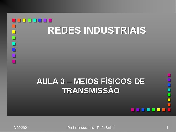 REDES INDUSTRIAIS AULA 3 – MEIOS FÍSICOS DE TRANSMISSÃO 2/20/2021 Redes Industriais - R.