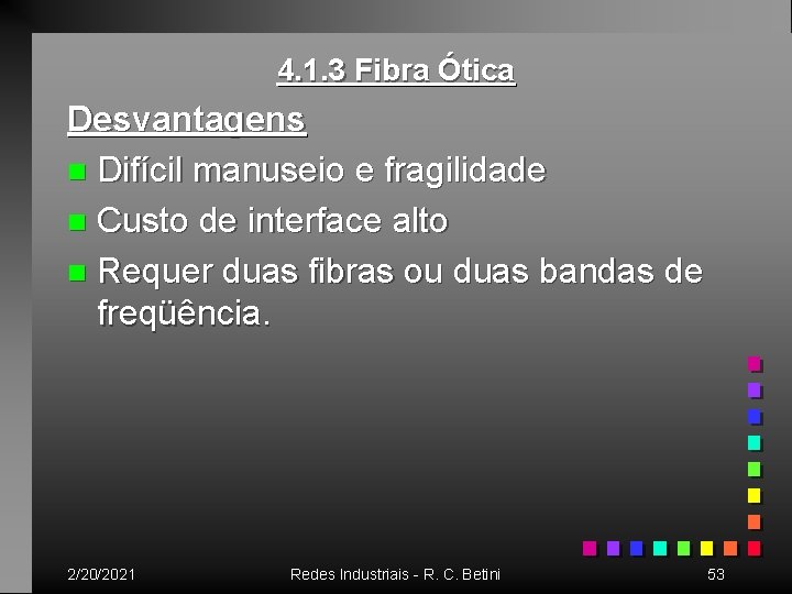 4. 1. 3 Fibra Ótica Desvantagens n Difícil manuseio e fragilidade n Custo de