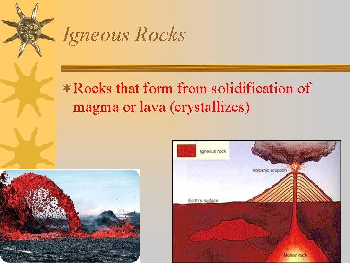Igneous Rocks ¬Rocks that form from solidification of magma or lava (crystallizes) 