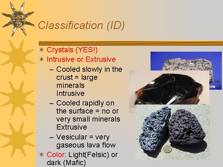 Classification (ID) ¬ Crystals (YES!) ¬ Intrusive or Extrusive – Cooled slowly in the