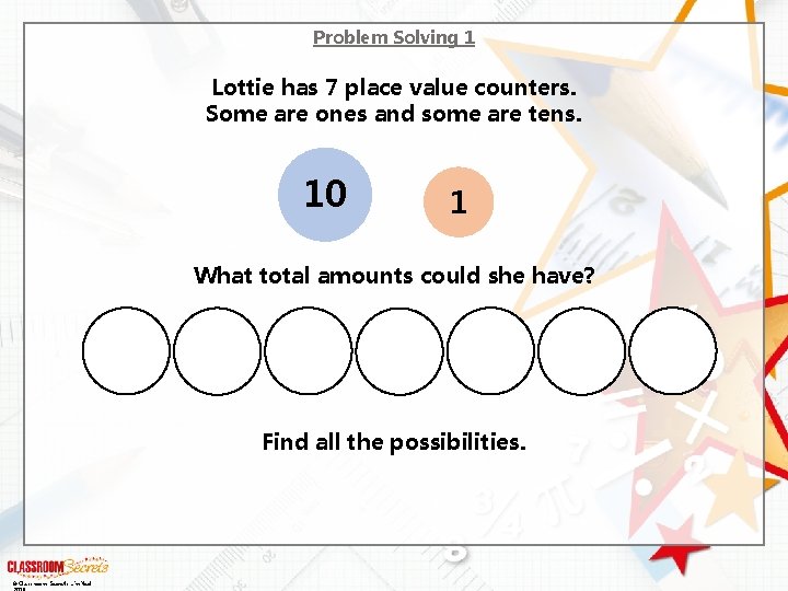 Problem Solving 1 Lottie has 7 place value counters. Some are ones and some