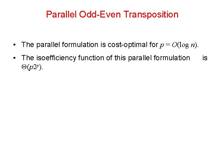Parallel Odd-Even Transposition • The parallel formulation is cost-optimal for p = O(log n).