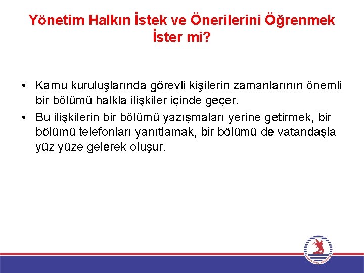 Yönetim Halkın İstek ve Önerilerini Öğrenmek İster mi? • Kamu kuruluşlarında görevli kişilerin zamanlarının