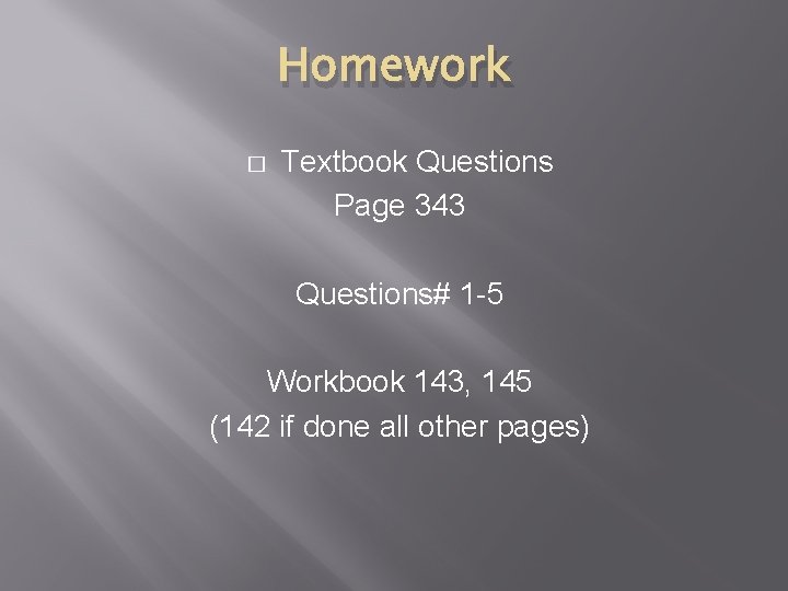 Homework � Textbook Questions Page 343 Questions# 1 -5 Workbook 143, 145 (142 if