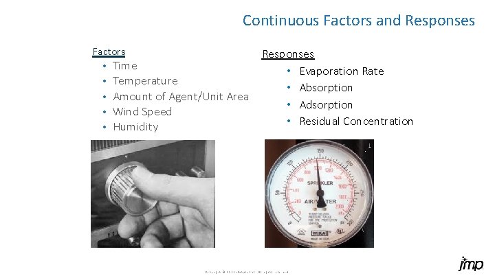 Continuous Factors and Responses Factors • • • Time Temperature Amount of Agent/Unit Area