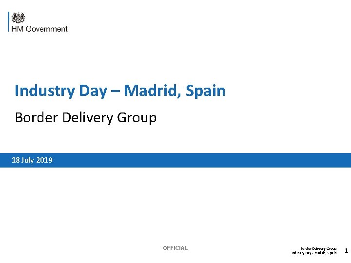 Industry Day – Madrid, Spain Border Delivery Group 18 July 2019 OFFICIAL Border Delivery